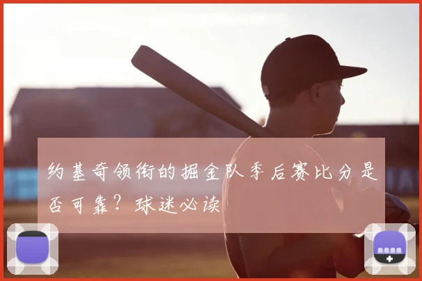 约基奇领衔的掘金队季后赛比分是否可靠?球迷必读