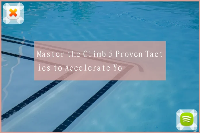 Master the Climb 5 Proven Tactics to Accelerate Yo