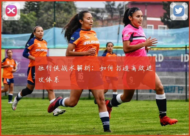 独行侠战术解析:如何打造高效进攻体系